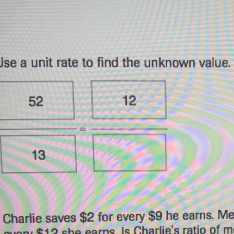 PLEAS HELP ME!!!!!!!!!!!!!!!!Use a unit rate to find the unknown value. 52/13, 12/?-example-1