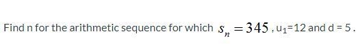 Find n for the arithmetic sequence for which sn=345, u1=12 and d = 5 .-example-1