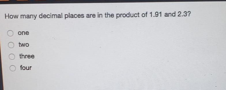 How many decimal places are in the product of 1.91 and 2.3? one two three four​-example-1