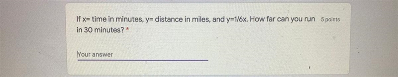 If x= time in minutes, y= distance in miles, and y=1/6x. How far can you run 5 points-example-1