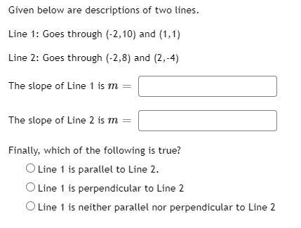 Given below are descriptions of two lines. Line 1: Goes through (-2,10) and (1,1) Line-example-1