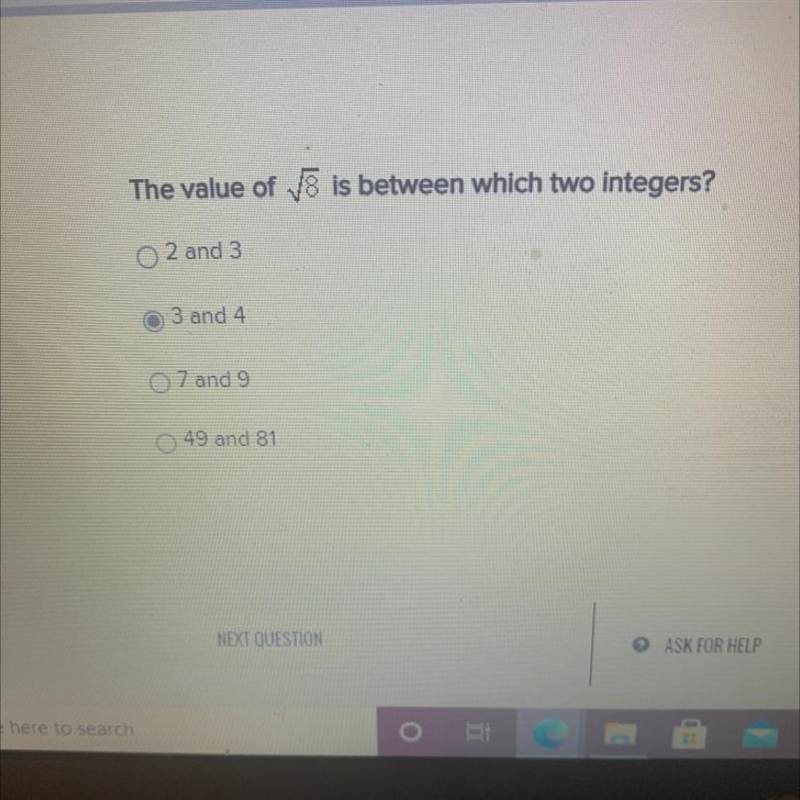 The value of 8 is between which two integers? 2 and 3 3 and 4 07 and 9 49 and 81-example-1