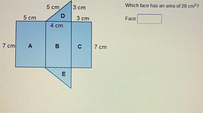 5 cm 3 cm Which face has an area of 28 cm2? 5 cm 3 cm Face 4 cm 7 cm А B с 7 cm E-example-1