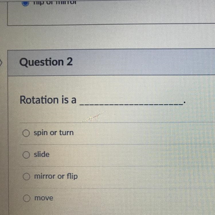 Rotation is a ______? A. Spin or turn B.slide C.mirror or flip D.move HURRY PLEASE-example-1