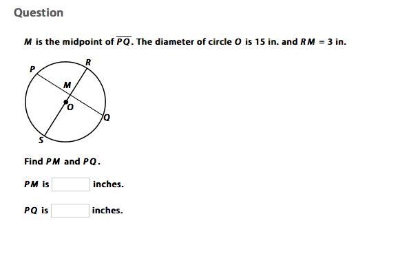 M is the midpoint of PQ. The diameter of circle O is 15 in. and RM = 3 in.-example-1