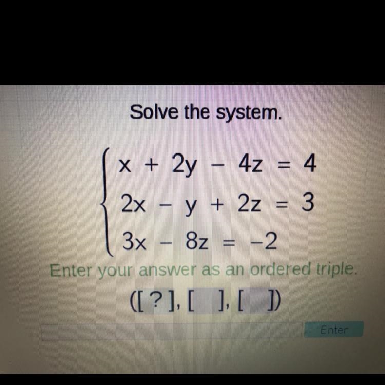 Solve the system. x + 2y – 4z = 4 2x – y + 2z = 3 3x – 8z = -2 Enter answer as ordered-example-1