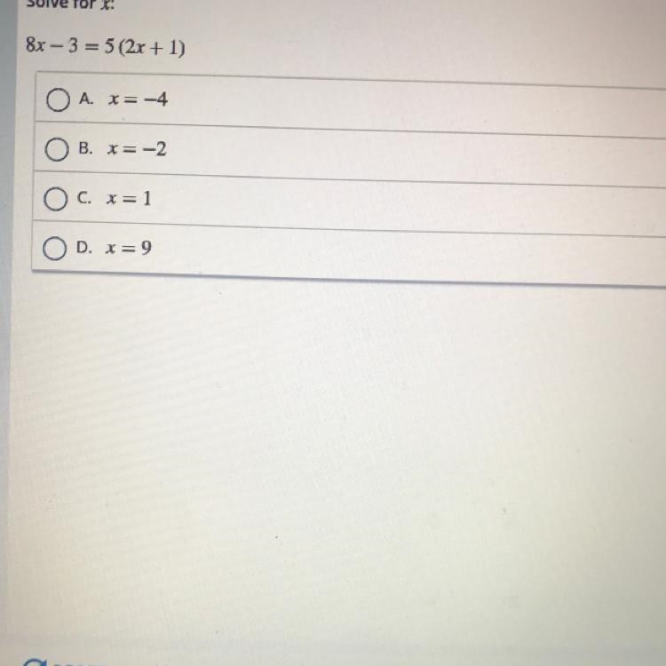 Solve for x: 8x - 3 = 5(2x + 1) A. X=-4 B. x= -2 OC. x=1 D. x = 9 Help quick!!-example-1