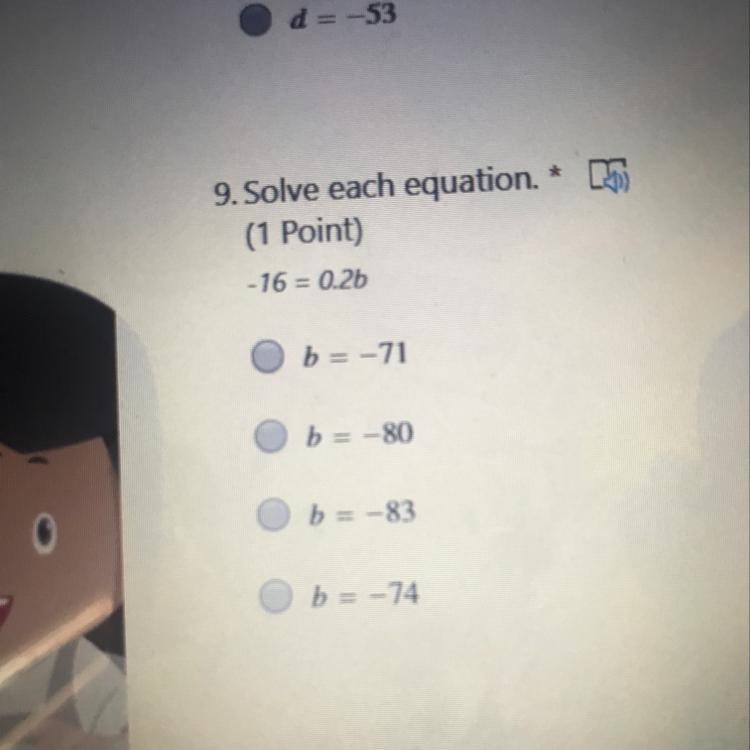 9. Solve each equation. (1 Point) -16 = 0.26 a.) b = -71 b.) b = -80 c.) b = -83 d-example-1