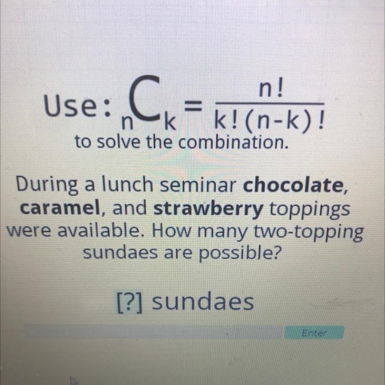 Use: Ck n! k! (n-k)! to solve the combination. During a lunch seminar chocolate, caramel-example-1