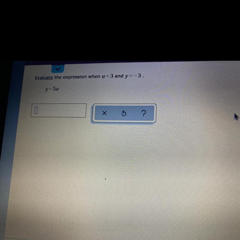 Evaluate the expression when a =3 and y=-3. y-5a Please help-example-1