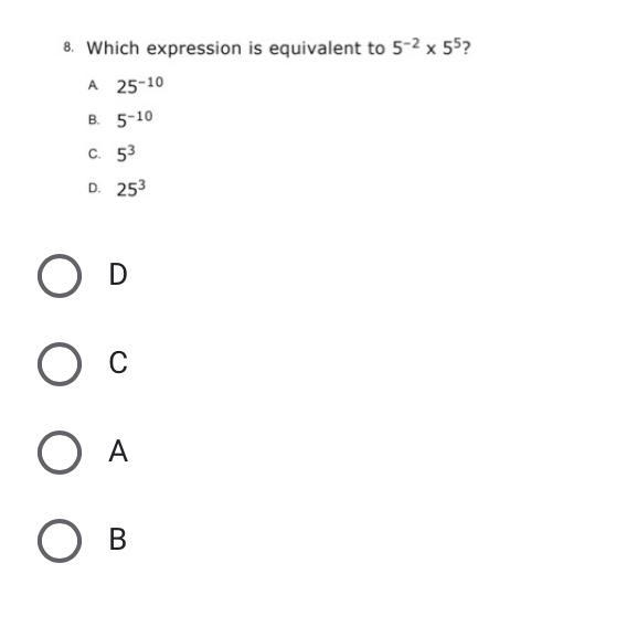 Which expression is equivalent to 5^-2 x 5^5? A. 25^-10 B. 5^-10 C. 5^3 D.25^3 (Look-example-1