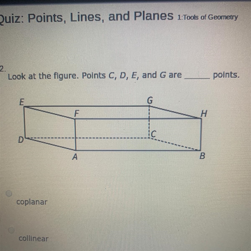 Look at the figure. Points C, D, E, and G are _______ points. A. Coplanar B. Collinear-example-1