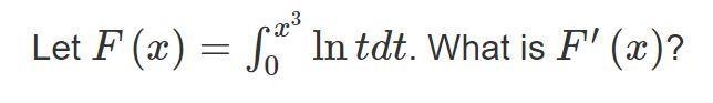 Let F(x)= \int\limits^{x^(3)} ___0 ln(t)dt. What is F'(x)?-example-1