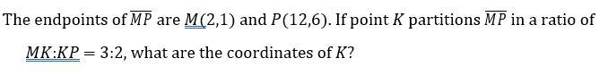 The endpoints of (MP)are M(2,1) and P(12,6). If point K partitions (MP) in a ratio-example-1