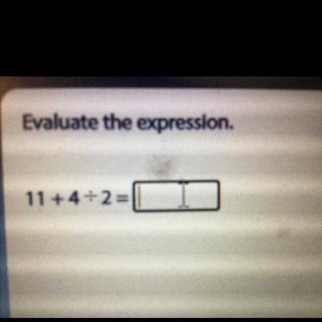 Evaluate the expression. 11 +4•\•2-example-1