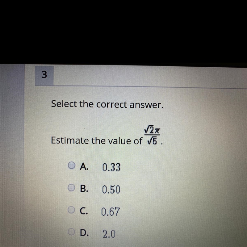 Estimate the value of √2π/√5 A. 0.33 B. 0.50 C. 0.67 D. 2.0-example-1