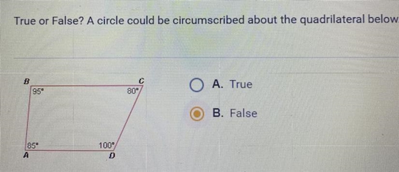 True or False? A circle could be circumscribed about the quadrilateral below.-example-1