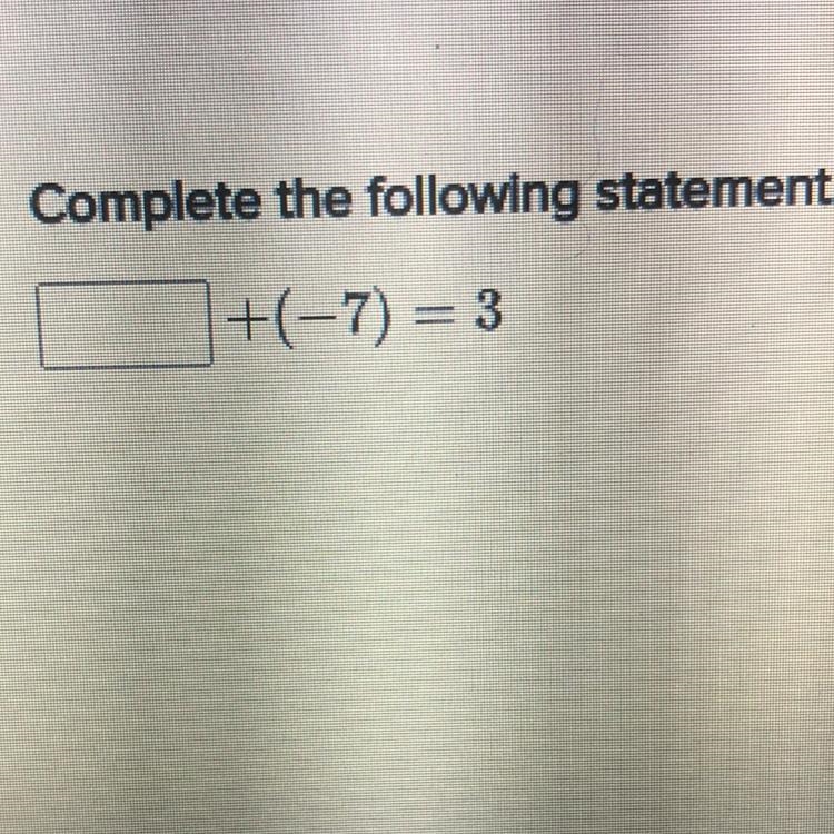 Complete the following statement. +(-7) = 3 I need help-example-1