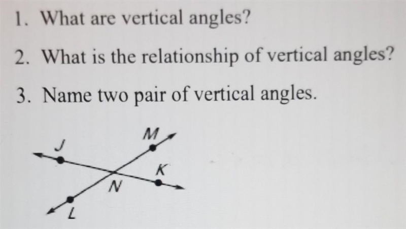 1. What are vertical angles? 2. what us the relationship of vertical angles? 3. Name-example-1