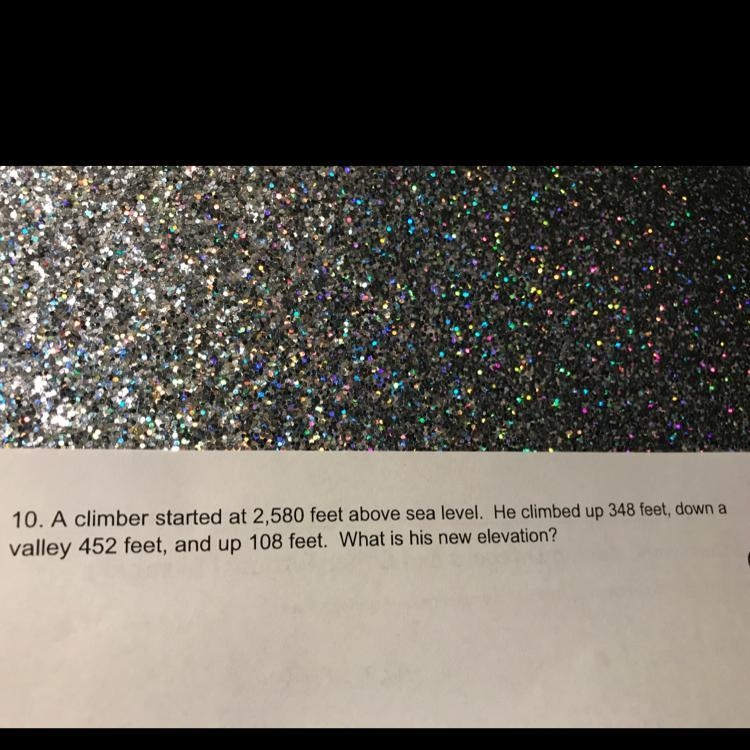 A climber started at 2,580 feet above sea level. He climbed up 348 feet, down a valley-example-1