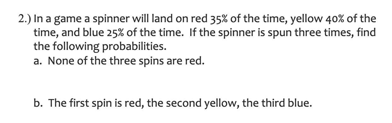 HELP PLS. Probability. In a game a spinner will land on red 35% of the time, yellow-example-1