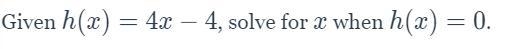 Help i dont understand Pls Help :( Given h(x)=4x-4h(x)=4x−4, solve for xx when h(x-example-1