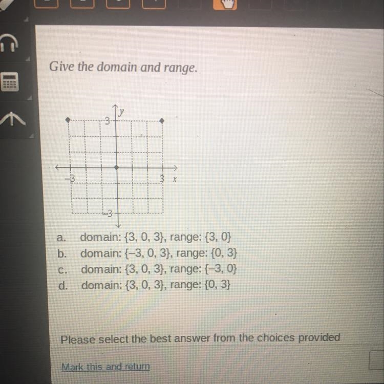 HURRY PLEASE Give the domain and range. a. domain: {3, 0, 3), range: {3,0} domain-example-1