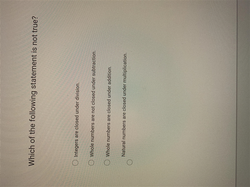 Which of the following statement is not true? integers are closed under division whole-example-1