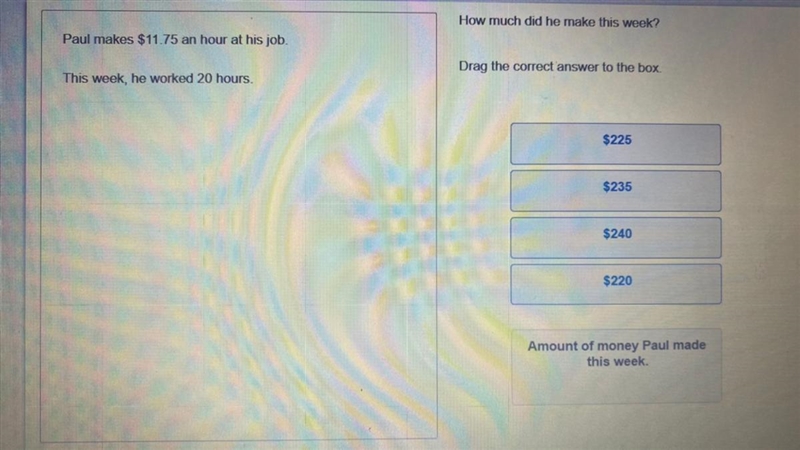 Paul makes $11.75 an hour at his job. This week, he worked 20 hours.-example-1