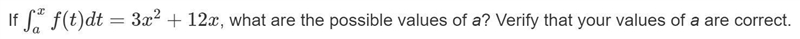 If \int\limits^x_a f(t)dt=3x^2+12x, what are the possible values of a? Verify that-example-1