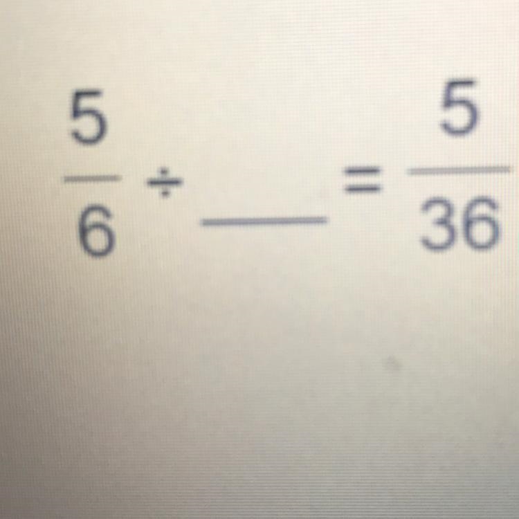 5/6 divided by _____=5/36-example-1