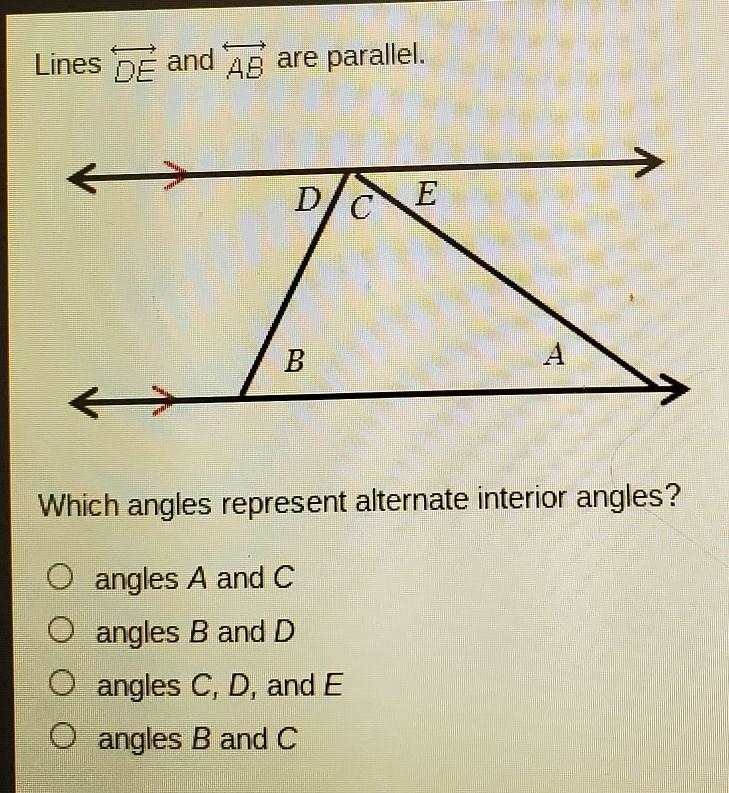 Which angles represent alternate interior angles? O angles A and C O angles B and-example-1