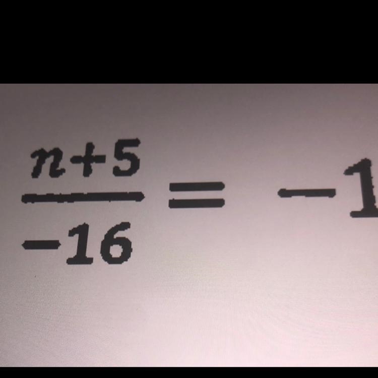 PLS SOLVE!! n+5 / -16 = -1-example-1