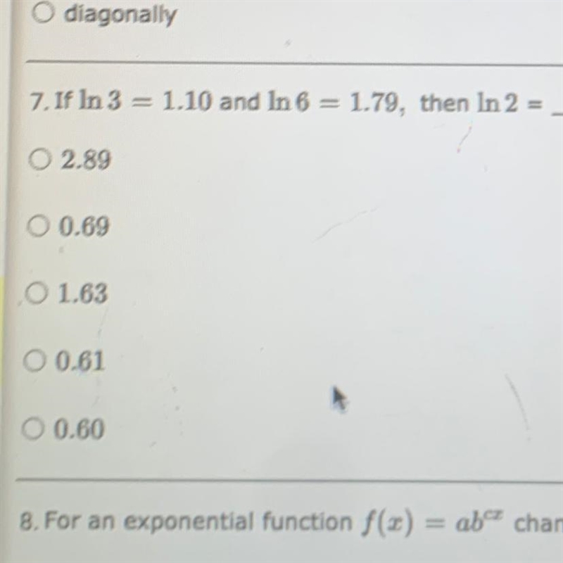 7. If In 3 = 1.10 and In 6 = 1.79, then In 2 O -2.89 -0.69 O 1.63 0.61 O 0.60-example-1