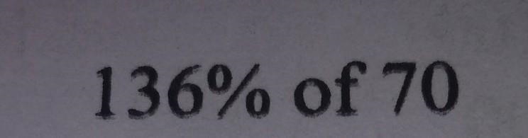 Find: 136% of 70 it's my math question (math links ) pg;188 question no 7 d class-example-1