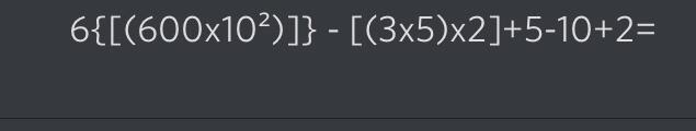 6{[(600x10²)]} - [(3x5)x2]+5-10+2=-example-1