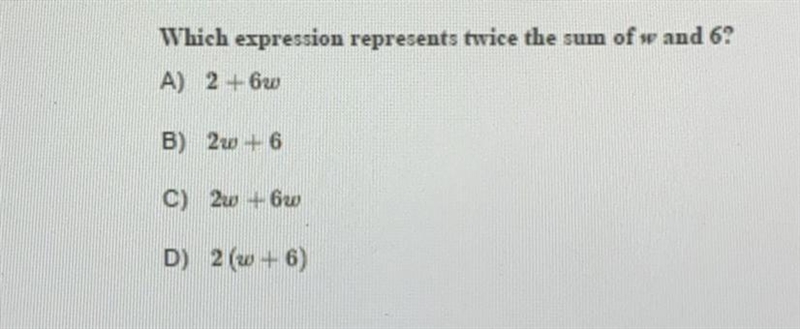 Which expression represents twice the sum of w and 6? A) 2 +6w B) 20 + 6 C) 20 + 60 D-example-1