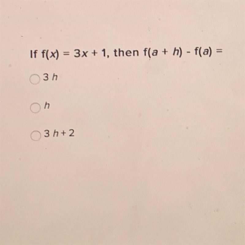 HELP!!! I’ll give 30points!!!! If f(x) = 3x + 1, then f(a + h) - f(a) 3h h 3h+2-example-1