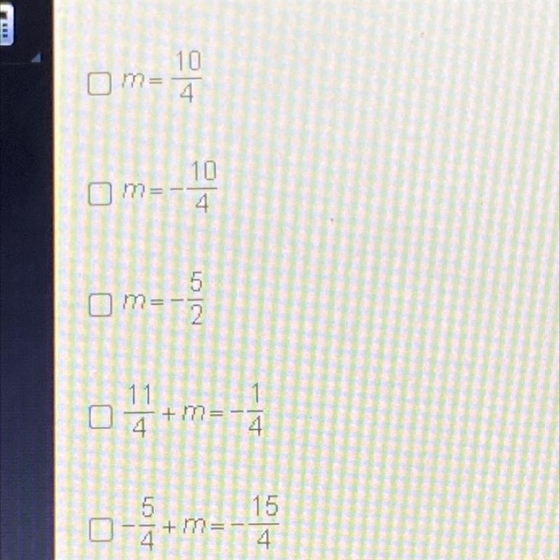 Which equations are equivalent to 3/4 +m= -7/4 Select three options-example-1