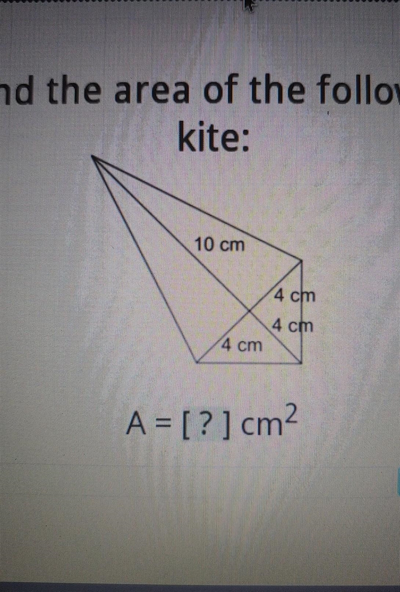 Find the area of the following kite: 10 cm 4 cm 4 cm 4 cm ​-example-1