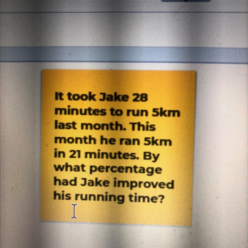 it took jake 28 minutes to run 5km last months. this month he ran 5km in 21 minutes-example-1