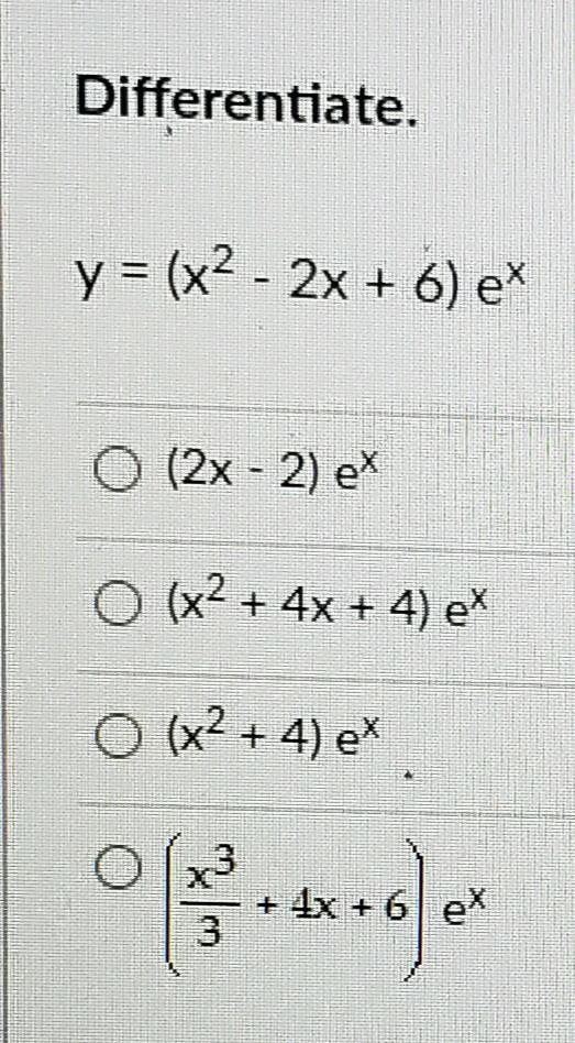 Differentiate. y = (x2 - 2x + 6) et O (2x - 2) ex (x2 + 4x + 4) ex O (x2 + 4) ex + 4x-example-1