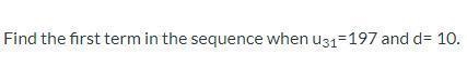 Find the first term in the sequence when u(subscript)31=197 and d= 10.-example-1