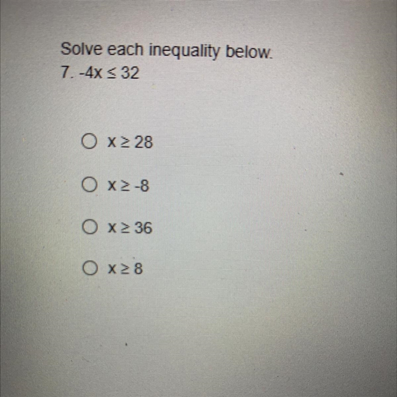 Solve each inequality below. 7. -4x < 32 O x 28 OX-8 O X 36 O X8-example-1