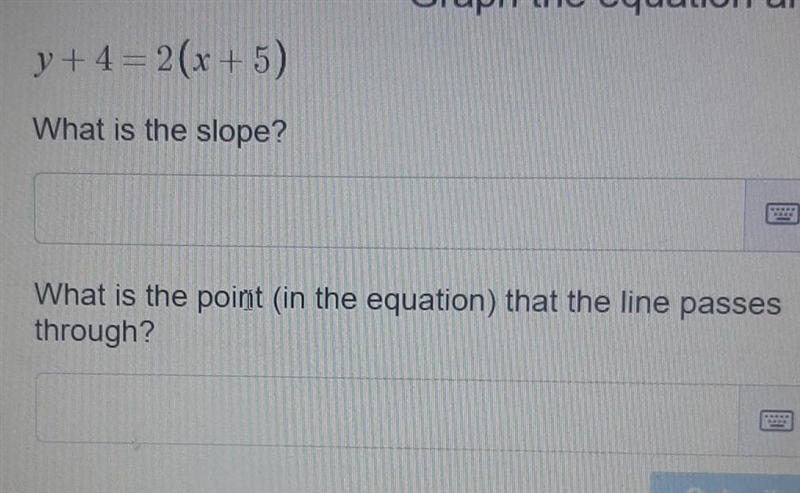 Y+4=2(x+5) what is the slope? what is the point ( in the equation ) that the line-example-1