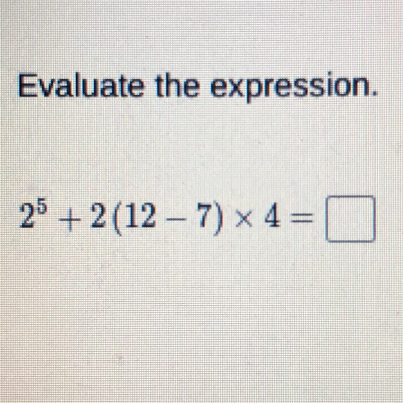 Evaluate the expression. 2’5 + 2 (12 – 7) x 4 =-example-1