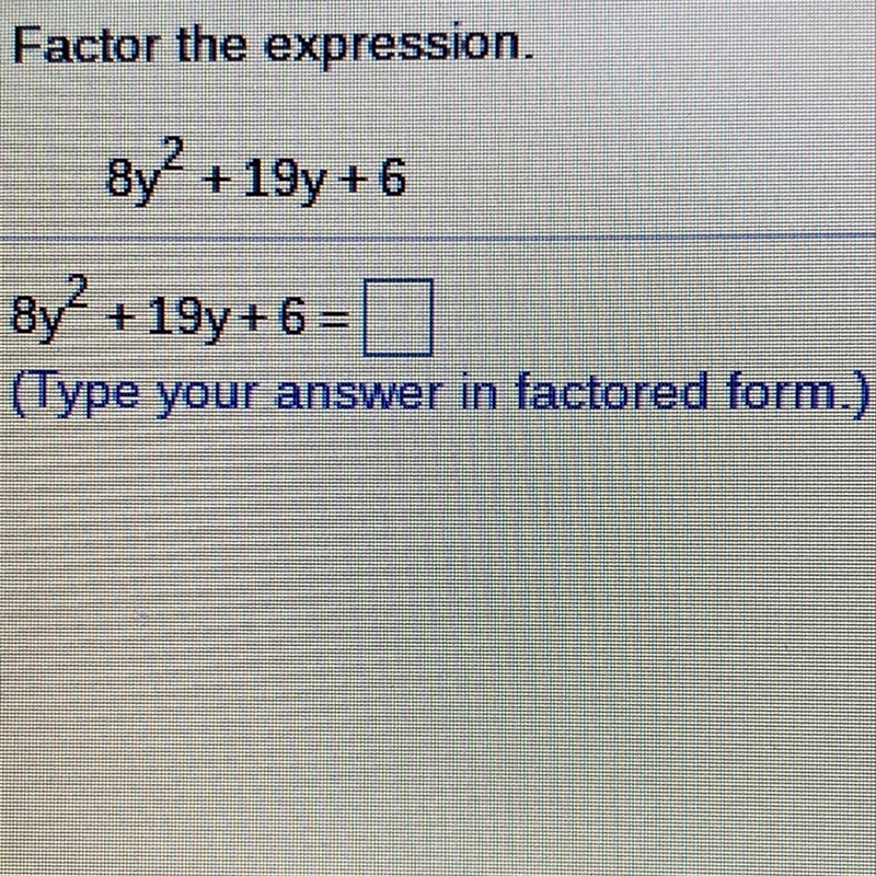 Factor the expression. 8y2 +19y+6 8y? +19y+6=0 (Type your answer in factored form-example-1