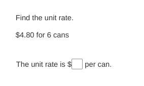 Find the unit rate. $4.80 for 6 cans The unit rate is $ per can.-example-1