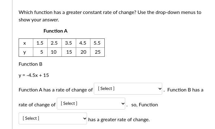 Which function has a greater constant rate of change? Use the drop-down menus to show-example-1