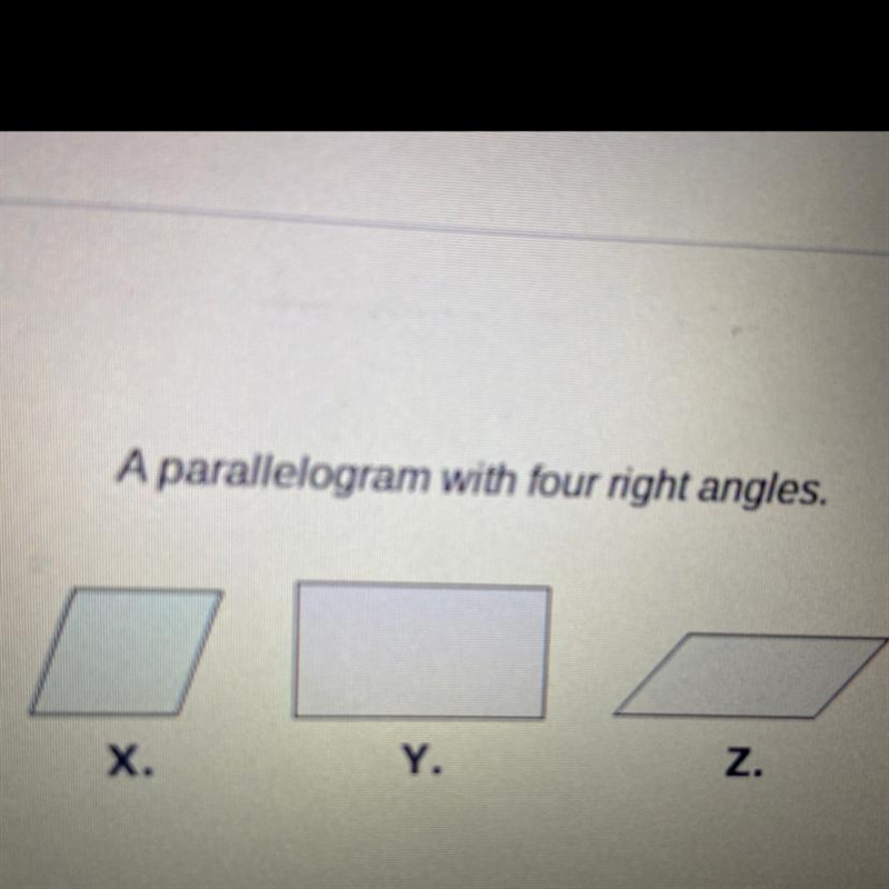 A parallelogram with four right angles? Which one is it??-example-1